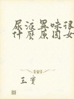 尿液异味很重是什么原因女性