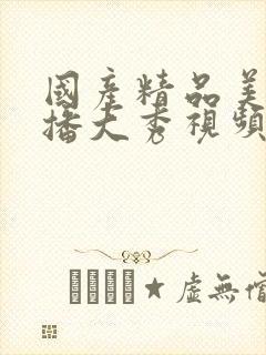 国产精品美女主播大秀视频