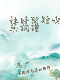 性时间短吃什麽药调理