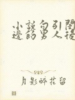 小说勾引闺蜜身边的男人后