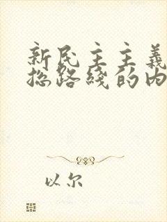 新民主主义革命总路线的内容是什么?