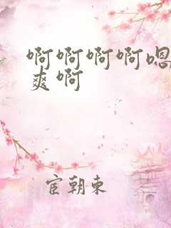 啊啊啊啊嗯嗯好爽啊