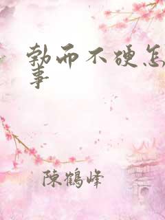 勃而不硬怎么回事