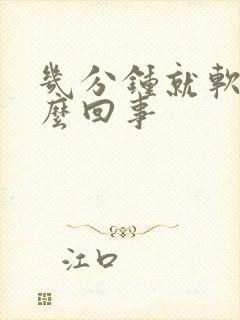 几分钟就软了怎么回事