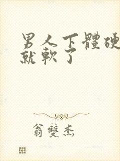 男人下体硬一会就软了