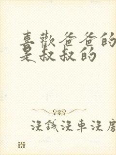 喜欢爸爸的c还是叔叔的