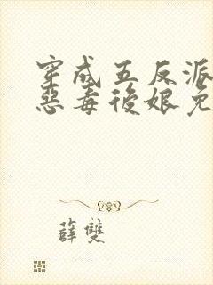 穿成五反派崽的恶毒后娘免费看