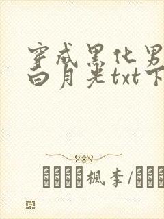 穿成黑化男主的白月光txt下载