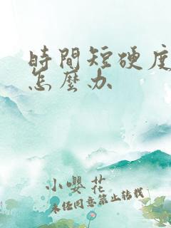 时间短硬度不够怎么办