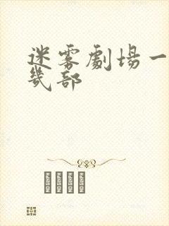 迷雾剧场一共有几部