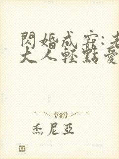 闪婚成宠:老公大人轻点爱