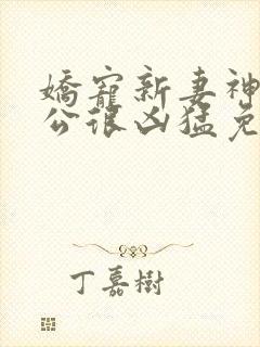 娇宠新妻神秘老公很凶猛免费阅读