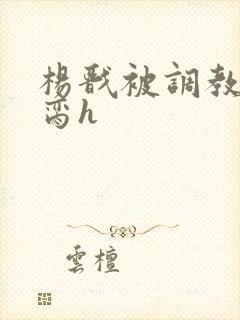 杨戬被调教成禁脔h