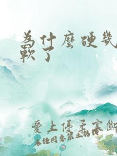 为什么硬几下就软了