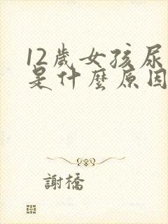 12岁女孩尿床是什么原因造成的