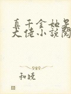 真千金她是全能大佬小说阅读版