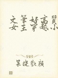 文笔好高质量的女主穿越小说