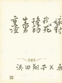 重生后我嫁给了渣男的死对头听书