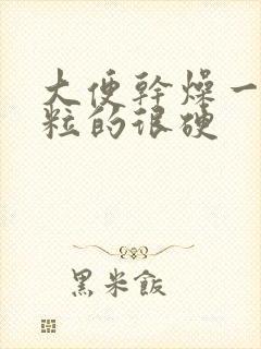 大便干燥一粒一粒的很硬