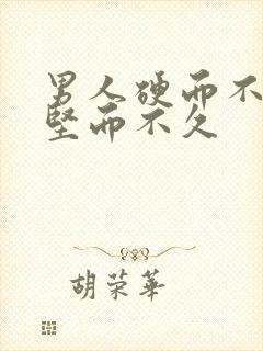 男人硬而不坚,坚而不久