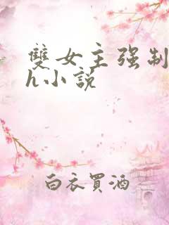 双女主强制爱高h小说