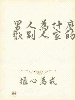 男人为什么都喜欢别人家的老婆