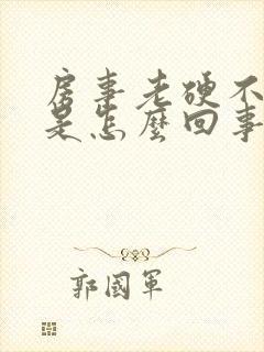 房事老硬不起来是怎么回事