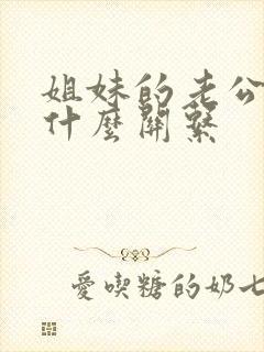 姐妹的老公们是什么关系