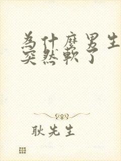 为什么男生硬着突然软了