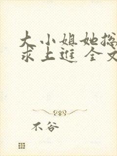 大小姐她总是不求上进 全文