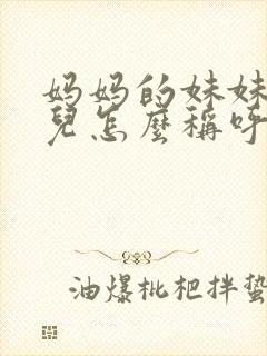 妈妈的妹妹的女儿怎么称呼