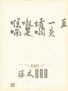 喉咙堵一直想打嗝是咽炎