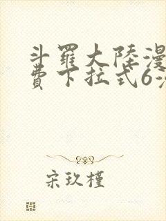 斗罗大陆漫画免费下拉式6漫画最新