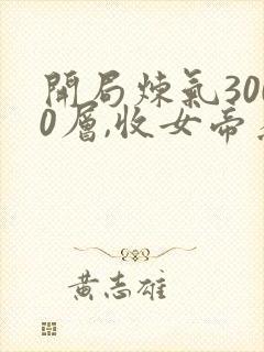 开局炼气3000层,收女帝为徒