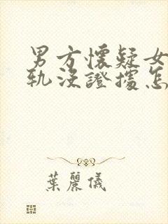 男方怀疑女方出轨没证据怎么找证据