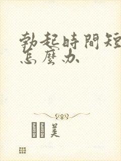 勃起时间短不坚怎么办