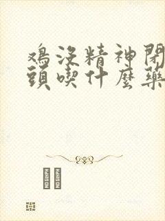 鸡没精神闭眼缩头吃什么药