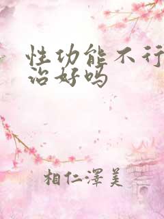 性功能不行可以治好吗