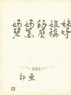 妈妈的姐妹的女儿怎么称呼