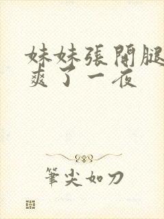 妹妹张开腿让我爽了一夜