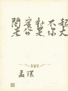 闺蜜对不起,我老公是你大哥短剧