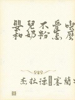 婴儿不爱吃辅食和奶粉怎么办