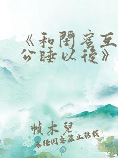 《和闺蜜互换老公睡以后》