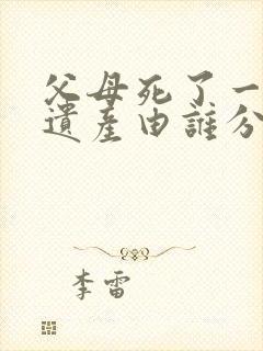 父母死了一个,遗产由谁分配