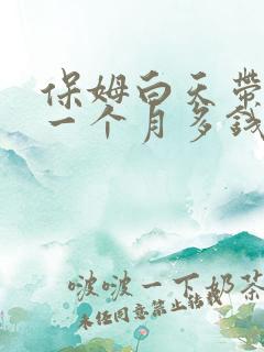 保姆白天带小孩一个月多钱