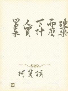 男人下面硬不起来买什么药吃