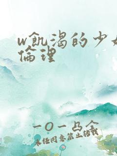 w饥渴的少妇2伦理