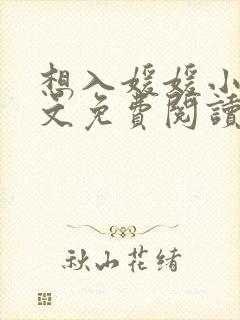 想入媛媛小说全文免费阅读笔趣阁