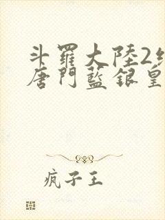 斗罗大陆2绝世唐门蓝银皇