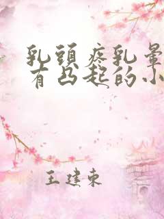 乳头疼乳晕上面有凸起的小疙瘩怎么回事